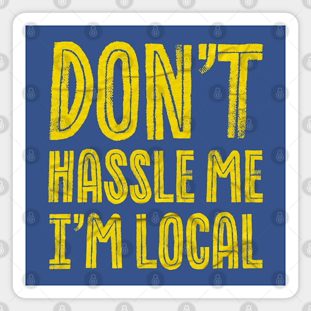 Don't hassle Me I'm Local Funny Magnet by Duhkan Painting